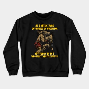 As I child I was enthralled by wrestling, yet today, it is I, who must ‘Wrestle mania’ Crewneck Sweatshirt